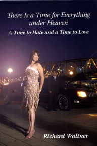 Title: There is a Time for Everything Under Heaven: A Time to Hate and a Time to Love, Author: Richard Waltner PhD