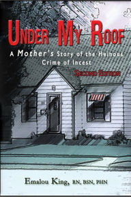 Title: Under My Roof: A Mother's Story of the Heinous Crime of Incest--Second Edition, Author: Emalou King