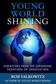 Title: Young World Shining: Dispatches from the Expanding Frontiers of Innovation, Author: Rob Salkowitz