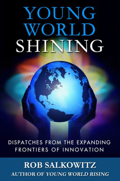 Young World Shining: Dispatches from the Expanding Frontiers of Innovation