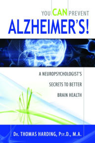 Title: You CAN Prevent Alzheimer's!: A Neuropsychologist's Secrets to Better Brain Health, Author: Dr. Thomas Harding