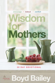 Title: Wisdom for Mothers, Author: Boyd Bailey