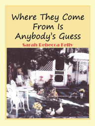 Title: Where That Came From is Anybody's Guess, Author: Sarah Rebecca Kelly