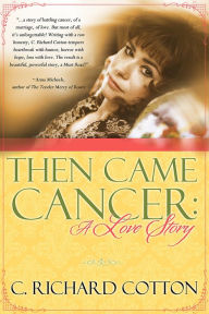 Title: Then Came Cancer: A Love Story, Author: C Richard Cotton