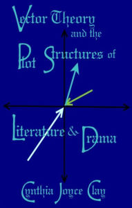 Title: Vector Theory and the Plot Structures of Literature and Drama, Author: Cynthia Joyce Clay