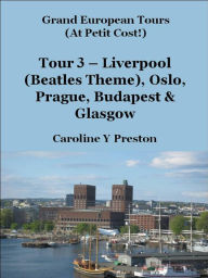Title: Grand Tours - Tour 3 - Liverpool (Beatles Theme), Oslo, Prague, Budapest & Glasgow, Author: Caroline Y Preston