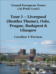 Title: Grand Tours - Tour 3 - Liverpool (Beatles Theme), Oslo, Prague, Budapest & Glasgow (Grand European Tours, #3), Author: Caroline  Y Preston