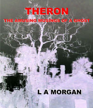 Title: Theron:The Amusing Musings of a Ghost, Author: L A Morgan