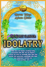 Title: The Worst Slander: Idolatry, Author: Harun Yahya - Adnan Oktar