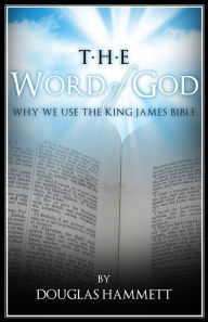 Title: The Word of God: Why We Use the King James Bible, Author: Douglas Hammett