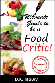Title: Ultimate Guide to be a Food Critic!, Author: D.K. Tilbury