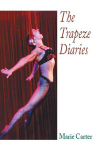 Title: The Trapeze Diaries, Author: Marie Carter