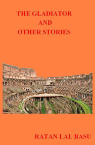 Title: The Gladiator And Other Stories, Author: Ratan Lal Basu