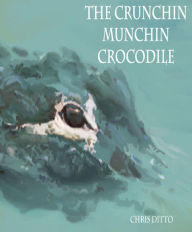 Title: The Crunchin Munchin Crocodile, Author: Chris Ditto