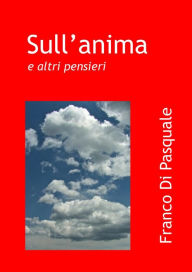 Title: Sull'anima e altri pensieri, Author: Franco Di Pasquale