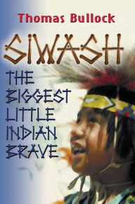 Title: Siwash, The Biggest Little Indian Brave, Author: Thomas Bullock