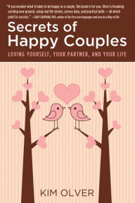 Title: Secrets of Happy Couples: Loving Yourself, Your Partner, and Your Life, Author: Kim Olver