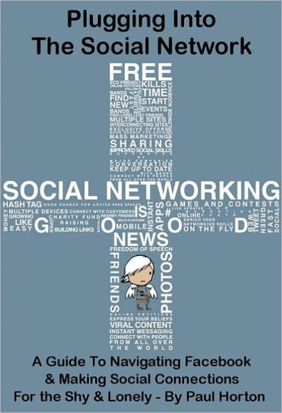 Plugging Into The Social Network: A Guide To Navigating Facebook & Making Social Connections For the Shy & Lonely
