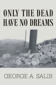 Title: Only the Dead Have No Dreams, Author: George. A Salib