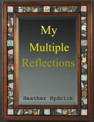 Title: My Multiple Reflections (A Short Story), Author: Heather Hydrick
