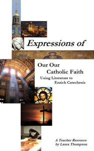 Title: Expressions of our Catholic Faith: Using Literature to Enrich Catechesis, Author: Laura Thompson