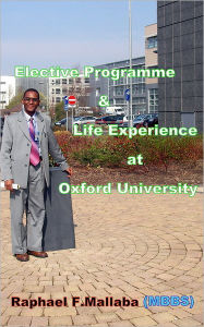 Title: Elective Programme and Life Experience at Oxford University, Author: Dr.Raphael Francis Mallaba
