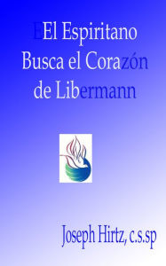 Title: El Espiritano Busca El Corazón de Libermann, Author: Joseph Hirtz