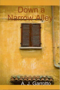 Title: Down a Narrow Alley, Author: Alfred J. Garrotto