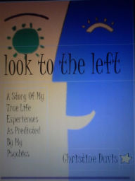 Title: Look To The Left: A Story Of My True Life Experiences As Predicted By My Psychics, Author: Christine Davis