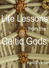 Title: Life Lessons from the Celtic Gods, Author: Kate Everson