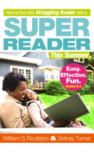 Title: How to Turn Your Struggling Reader into a Super Reader This Summer, Author: William Roulston and Sidney Turner