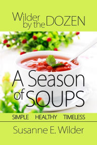 Title: Wilder by the Dozen: A Season of Soups, Author: Susanne Wilder