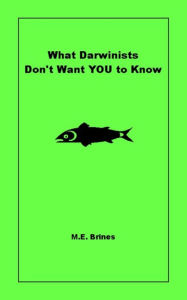 Title: What Darwinists Don't Want You to Know, Author: M.E. Brines