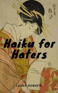 Title: Haiku for Haters, Author: Laura Roberts