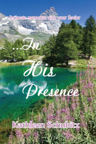 Title: ...In His Presence, Author: Kathleen Schubitz