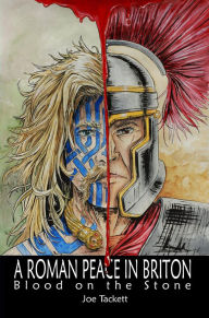 Title: A Roman Peace in Briton: Blood on the Stone, Author: Joe Tackett