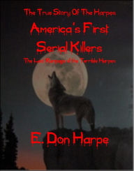 Title: The True Story of The Harpes America's First Serial Killers, Author: E. Don Harpe