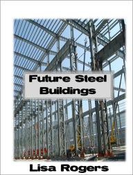 Title: Future Steel Buildings, Author: Lisa Rogers