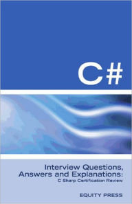Title: C# Interview Questions, Answers, and Explanations: C Sharp Certification Review, Author: Equity Press