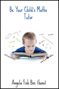 Title: Be Your Child's Maths Tutor: Book One, Author: Angie Fish