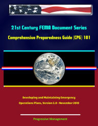 Title: 21st Century FEMA Document Series: Comprehensive Preparedness Guide (CPG) 101 - Developing and Maintaining Emergency Operations Plans, Version 2.0 - November 2010, Author: Progressive Management