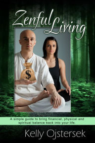 Title: Zenful Living-A simple guide to bring financial, physical and spiritual balance back into your life, Author: Kelly Ojstersek