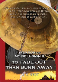 Title: Weapon of My Delusion II: To Fade Out Than Burn Away, Author: B C Szot