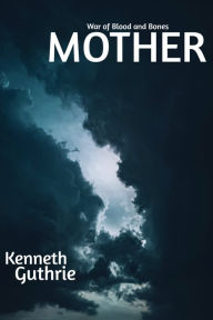Title: The War of Blood and Bones: Mother, Author: Kenneth Guthrie