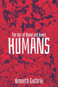 Title: The War of Blood and Bones: Humans, Author: Kenneth Guthrie