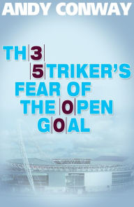 Title: The Striker's Fear of the Open Goal, Author: Andy Conway