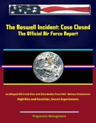 Title: The Roswell Incident: Case Closed, The Official Air Force Report on Alleged UFO Crash Sites and Alien Bodies from 1947 - Witness Statements, High Dive and Excelsior, Secret Experiments, Author: Progressive Management