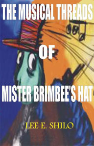 Title: The Musical Threads of Mr. Brimbee's Hat, Author: Lee E. Shilo