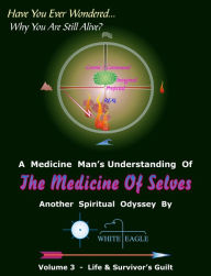 Title: The Medicine of Selves Volume 3: Life & Survivor's Guilt, Author: White Eagle