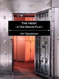 Title: The Heist: A Ten Minute Play, Author: Giri Vijayakumar